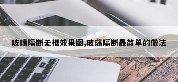 玻璃隔断无框效果图,玻璃隔断最简单的做法