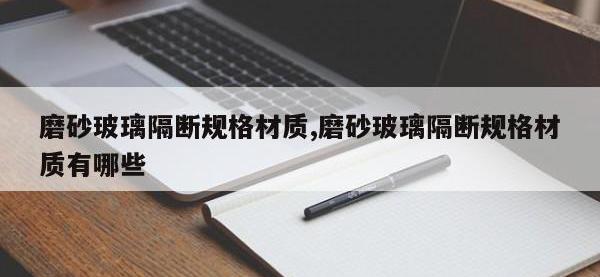 磨砂玻璃隔断规格材质,磨砂玻璃隔断规格材质有哪些