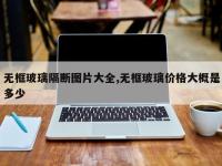 无框玻璃隔断图片大全,无框玻璃价格大概是多少