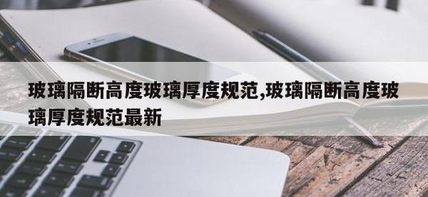 玻璃隔断高度玻璃厚度规范,玻璃隔断高度玻璃厚度规范最新