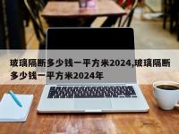 玻璃隔断多少钱一平方米2024,玻璃隔断多少钱一平方米2024年