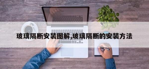 玻璃隔断安装图解,玻璃隔断的安装方法