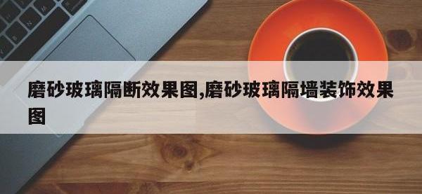 磨砂玻璃隔断效果图,磨砂玻璃隔墙装饰效果图