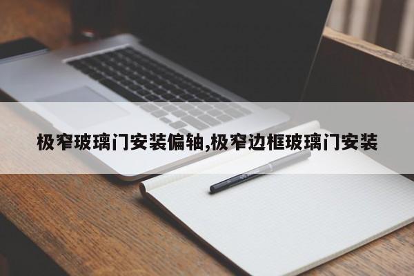 极窄玻璃门安装偏轴,极窄边框玻璃门安装